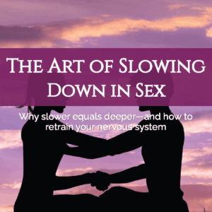 The Art of Slowing Down in Sex